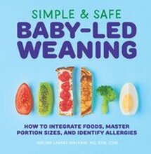 Simple & Safe Baby-Led Weaning: How to Integrate Foods, Master Portion Sizes, and Identify Allergies