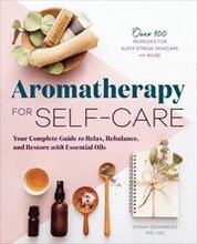Aromatherapy for Self-Care: Your Complete Guide to Relax, Rebalance, and Restore with Essential Oils