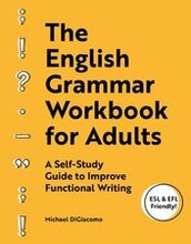 The English Grammar Workbook for Adults: A Self-Study Guide to Improve Functional Writing