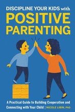 Discipline Your Kids with Positive Parenting: A Practical Guide to Building Cooperation and Connecting with Your Child