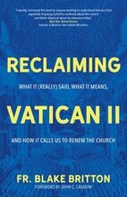 Reclaiming Vatican II: What It (Really) Said, What It Means, and How It Calls Us to Renew the Church