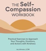 The Self-Compassion Workbook: Practical Exercises to Approach Your Thoughts, Emotions, and Actions with Kindness
