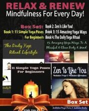 Relax & Renew: Mindfulness For Every Day! - 4 In 1 Box Set: 4 In 1 Box Set: Book 1: 11 Simple Yoga Poses For Beginners + Book 2: 15 Amazing Yoga Poses + Book 3: The Daily Yoga Ritual Lifestyle + Boo