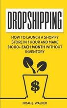 Dropshipping: How to Launch a Shopify Store in 1 Hour and Make $1000+ Each Month Without Inventory