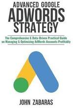 Advanced Google AdWords Strategy: The Comprehensive & Data-Driven Practical Guide on Managing & Optimizing AdWords Accounts Profitably
