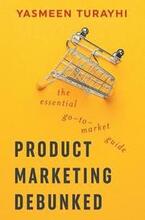 Product Marketing Debunked: The Essential Go-To-Market Guide