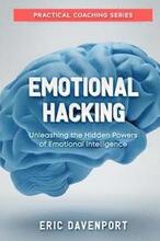 Emotional Hacking - Unleashing the Hidden Powers of Emotional Intelligence: How to Achieve More in Your Professional and Personal Life (Practical Coac
