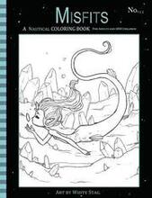 Misfits A Nautical Coloring Book for Adults and Odd Children: Featuring Mermaids, Pirates, Ghost Ships, and Sailors