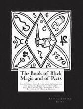 The Book of Black Magic and of Pacts: Including the Rites and Mysteries of Goetic Theurgy, Sorcery and Infernal Necromancy and Rituals of Black Magic
