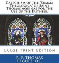 Catechism of the 'Summa Theologica' of Saint Thomas Aquinas For the Use of the Faithful: Large Print Edition