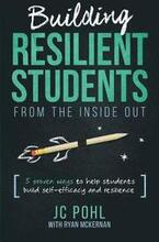 Building Resilient Students from the Inside Out: 5 Proven Ways to Help Students Build Self-Efficacy and Resilience