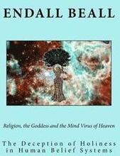 Religion, the Goddess and the Mind Virus of Heaven: The Deception of Holiness in Human Belief Systems
