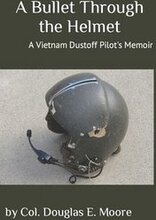 A Bullet Through the Helmet: A Vietnam Dustoff Pilot's Memoir