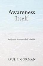 Awareness Itself: Being Aware of Awareness Itself Is the Key