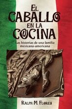 El caballo en la cocina: Las historias de una familia mexicana-americana