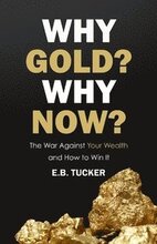 Why Gold? Why Now?: The War Against Your Wealth and How to Win It