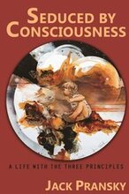 Seduced by Consciousness: A Life with The Three Principles