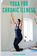 Yoga for Chronic Illness: Yoga for Chronic Pain, Yoga for Chronic Fatigue, and Yoga for Insomnia