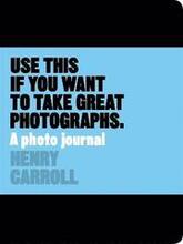 Use This if You Want to Take Great Photographs:A Photo Journal