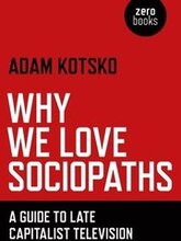 Why We Love Sociopaths A Guide To Late Capitalist Television