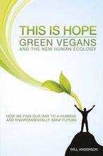 This Is Hope: Green Vegans and the New Human Eco How We Find Our Way to a Humane and Environmentally Sane Future