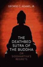 Deathbed Sutra of the Buddha, The or Siddhartha`s Regrets