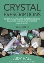 Crystal Prescriptions volume 3 Crystal solutions to electromagnetic pollution and geopathic stress. An AZ guide.