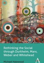 Rethinking the Social through Durkheim, Marx, Weber and Whitehead