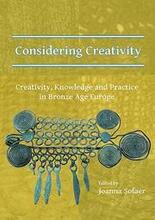 Considering Creativity: Creativity, Knowledge and Practice in Bronze Age Europe