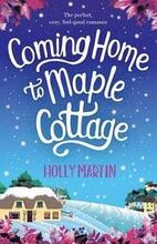 Coming Home to Maple Cottage: The Perfect, Cosy, Feel Good Romance