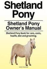 Shetland Pony. Shetland Pony Owner's Manual. Shetland Pony book for care, costs, health, diet and grooming.