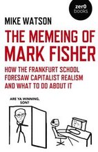 Memeing of Mark Fisher, The - How the Frankfurt School Foresaw Capitalist Realism and What To Do About It