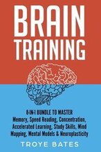 Brain Training: 8-in-1 Bundle to Master Memory, Speed Reading, Concentration, Accelerated Learning, Study Skills, Mind Mapping, Mental Models & Neuroplasticity