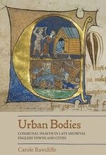 Urban Bodies: Communal Health in Late Medieval English Towns and Cities