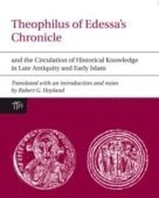 Theophilus of Edessas Chronicle and the Circulation of Historical Knowledge in Late Antiquity and Early Islam