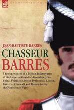 Chasseur Barres - The Experiences of a French Infantryman of the Imperial Guard at Austerlitz, Jena, Eylau, Friedland, in the Peninsular, Lutzen, Baut