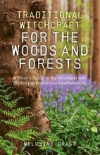Traditional Witchcraft for the Woods and Forests A Witch`s Guide to the woodland with guided meditations and pathworking