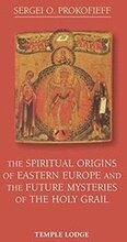 The Spiritual Origins of Eastern Europe and the Future Mysteries of the Holy Grail