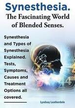 Synesthesia. The Fascinating World of Blended Senses. Synesthesia and Types of Synesthesia Explained. Tests, Symptoms, Causes and Treatment Options all covered.