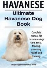 Havanese. Ultimate Havanese Book. Complete manual for Havanese dogs care, costs, feeding, grooming, health and training.