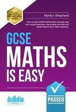 GCSE Maths is Easy: Pass GCSE Mathematics the Easy Way with Unique Exercises, Memorable Formulas and Insider Advice from Maths Teachers