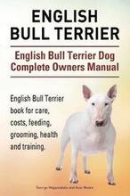 English Bull Terrier. English Bull Terrier Dog Complete Owners Manual. English Bull Terrier book for care, costs, feeding, grooming, health and training.