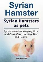 Syrian Hamster. Syrian Hamsters as pets. Syrian Hamsters Keeping, Pros and Cons, Care, Housing, Diet and Health.