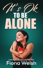 It's Ok to Be Alone: Learning to Like and Love 'Me' Time: Workbook self help guide to learn how to be alone and not feel lonely