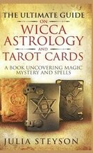 The Ultimate Guide on Wicca, Witchcraft, Astrology, and Tarot Cards - Hardcover Version