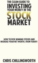 CLEAN Guide to Investing Your Money in the Stockmarket: How to Pick Winning Stocks and Grow Your Net Worth, From Today