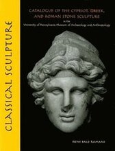 Classical Sculpture Catalogue of the Cypriot, Greek, and Roman Stone Sculpture in the University of Pennsylvania Museum of Archaeology a