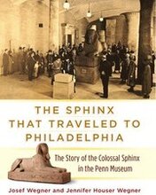 The Sphinx That Traveled to Philadelphia The Story of the Colossal Sphinx in the Penn Museum