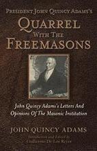 President John Quincy Adams's Quarrel With The Freemasons: John Quincy Adams's Letters And Opinions Of The Masonic Institution