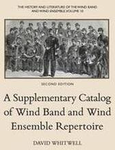 The History and Literature of the Wind Band and Wind Ensemble: A Supplementary Catalog of Wind Band and Wind Ensemble Repertoire